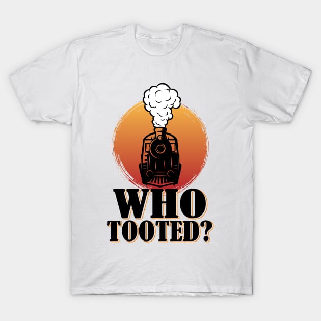 Who Tooted Funny Train Lovers Railroad T-Shirt by GShow